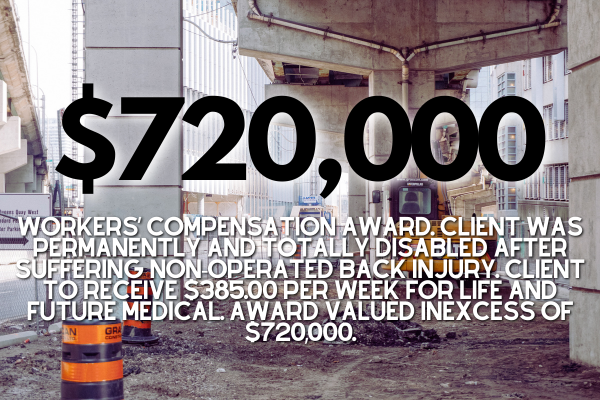 The Work Comp Center: $720,000 Workers’ Compensation Award. Client was permanently and totally disabled after suffering non-operated back injury. Client to receive $385.00 per week for life and future medical. Award valued in excess of $720,000.